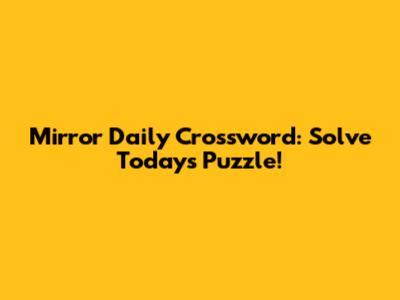 Mirror Daily Crossword: Solve Today's Puzzle!