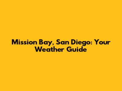 Mission Bay, San Diego: Your Weather Guide