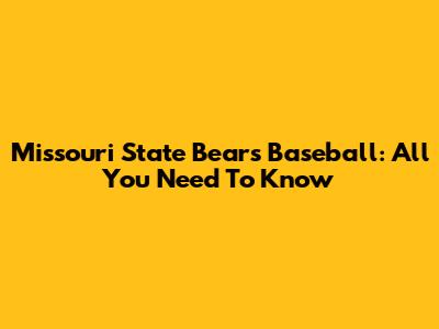 Missouri State Bears Baseball: All You Need To Know
