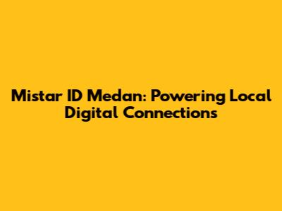 Mistar ID Medan: Powering Local Digital Connections
