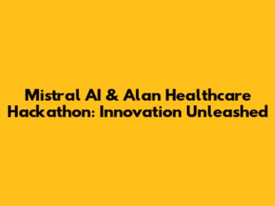 Mistral AI & Alan Healthcare Hackathon: Innovation Unleashed