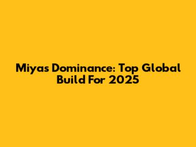 Miya's Dominance: Top Global Build For 2025
