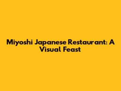Miyoshi Japanese Restaurant: A Visual Feast