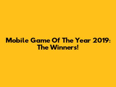 Mobile Game Of The Year 2019: The Winners!