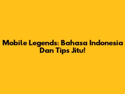 Mobile Legends: Bahasa Indonesia Dan Tips Jitu!