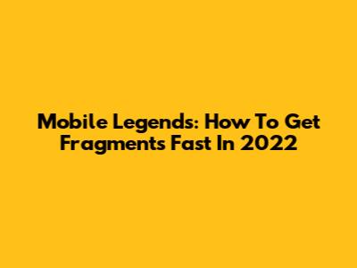 Mobile Legends: How To Get Fragments Fast In 2022