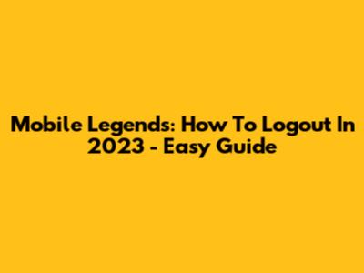 Mobile Legends: How To Logout In 2023 - Easy Guide
