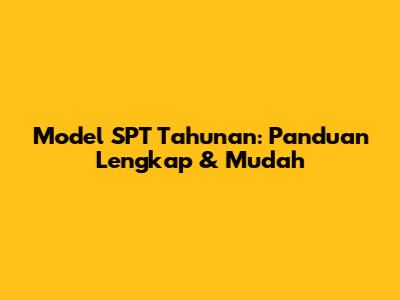 Model SPT Tahunan: Panduan Lengkap & Mudah