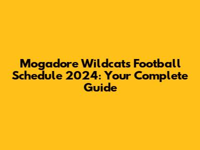 Mogadore Wildcats Football Schedule 2024: Your Complete Guide