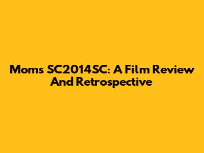 Moms SC2014SC: A Film Review And Retrospective
