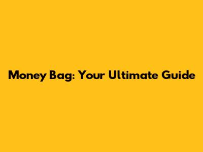 Money Bag: Your Ultimate Guide
