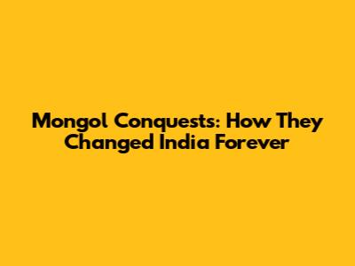 Mongol Conquests: How They Changed India Forever