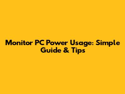 Monitor PC Power Usage: Simple Guide & Tips