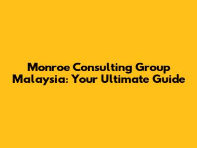 Monroe Consulting Group Malaysia: Your Ultimate Guide