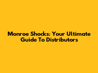 Monroe Shocks: Your Ultimate Guide To Distributors