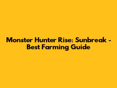 Monster Hunter Rise: Sunbreak - Best Farming Guide