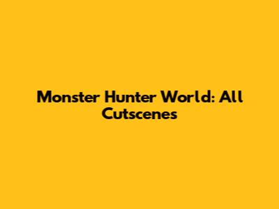 Monster Hunter World: All Cutscenes