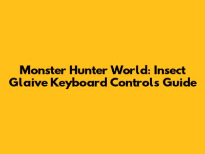Monster Hunter World: Insect Glaive Keyboard Controls Guide