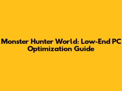 Monster Hunter World: Low-End PC Optimization Guide