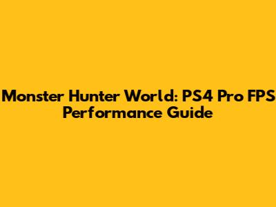 Monster Hunter World: PS4 Pro FPS Performance Guide