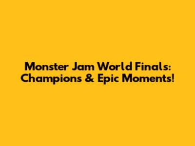 Monster Jam World Finals: Champions & Epic Moments!
