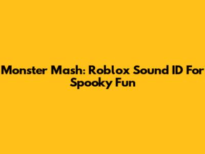 Monster Mash: Roblox Sound ID For Spooky Fun