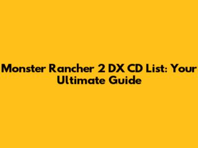 Monster Rancher 2 DX CD List: Your Ultimate Guide