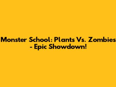 Monster School: Plants Vs. Zombies - Epic Showdown!
