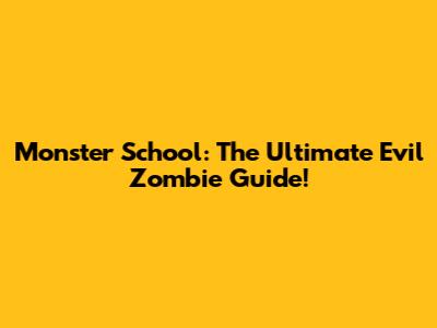Monster School: The Ultimate Evil Zombie Guide!