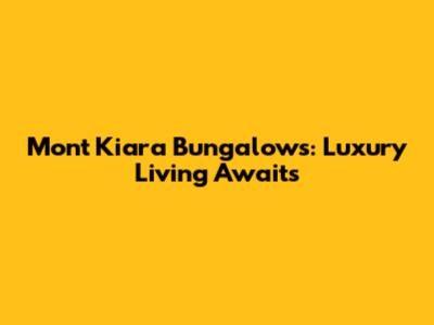 Mont Kiara Bungalows: Luxury Living Awaits