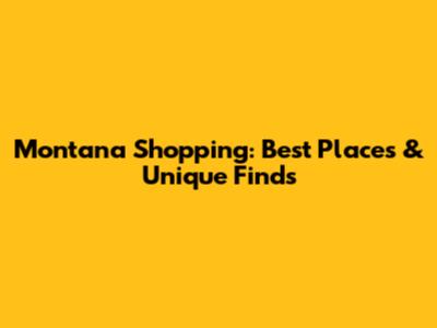 Montana Shopping: Best Places & Unique Finds
