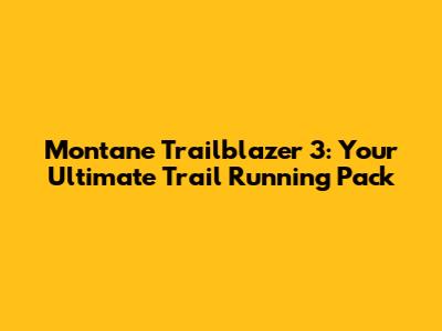 Montane Trailblazer 3: Your Ultimate Trail Running Pack