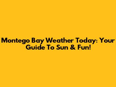 Montego Bay Weather Today: Your Guide To Sun & Fun!