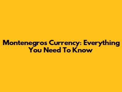Montenegro's Currency: Everything You Need To Know