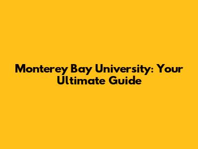 Monterey Bay University: Your Ultimate Guide