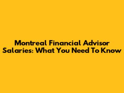 Montreal Financial Advisor Salaries: What You Need To Know