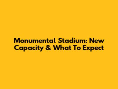 Monumental Stadium: New Capacity & What To Expect