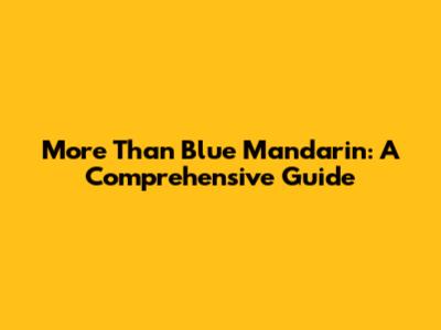 More Than Blue Mandarin: A Comprehensive Guide