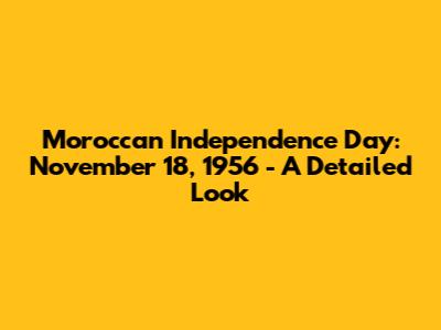 Moroccan Independence Day: November 18, 1956 - A Detailed Look