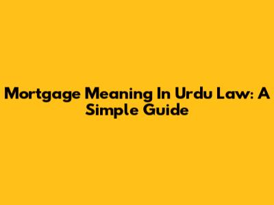 Mortgage Meaning In Urdu Law: A Simple Guide