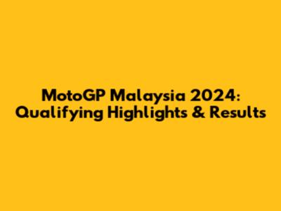 MotoGP Malaysia 2024: Qualifying Highlights & Results