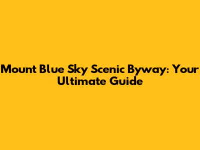 Mount Blue Sky Scenic Byway: Your Ultimate Guide