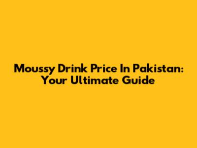 Moussy Drink Price In Pakistan: Your Ultimate Guide