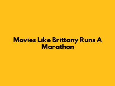 Movies Like Brittany Runs A Marathon