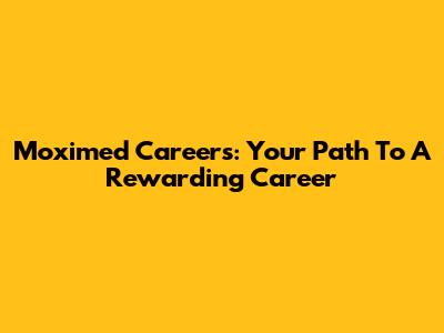 Moximed Careers: Your Path To A Rewarding Career