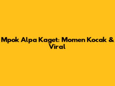 Mpok Alpa Kaget: Momen Kocak & Viral