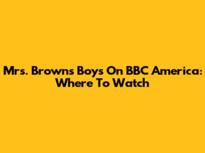 Mrs. Brown's Boys On BBC America: Where To Watch