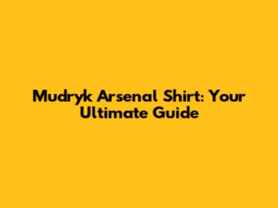 Mudryk Arsenal Shirt: Your Ultimate Guide