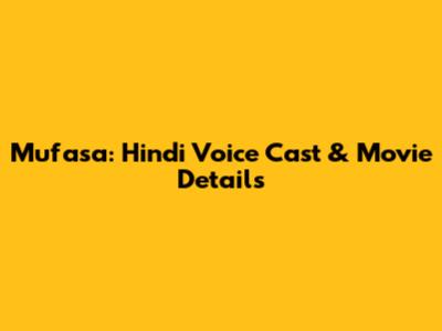 Mufasa: Hindi Voice Cast & Movie Details