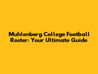 Muhlenberg College Football Roster: Your Ultimate Guide